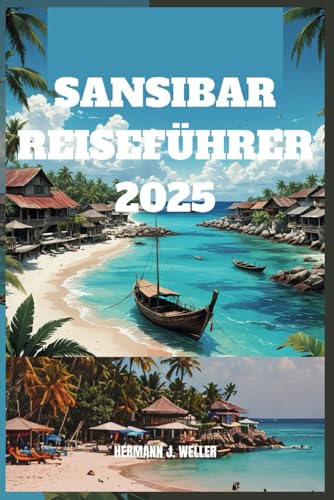 SANSIBAR REISEFÜHRER 2025: Entdecken Sie verborgene Paradiese und lebendige Kulturen von Independently published