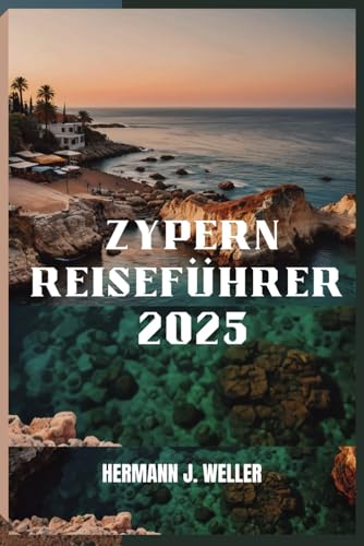 ZYPERN REISEFÜHRER 2025: Entdecken Sie verborgene Schätze und sehenswerte Ziele von Independently published