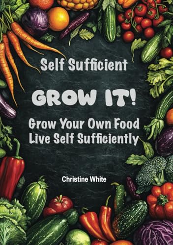 Self Sufficiency Grow It: "Practical Steps and Methods to Maximize Your Harvest for Self-Sufficiency" von Independently published