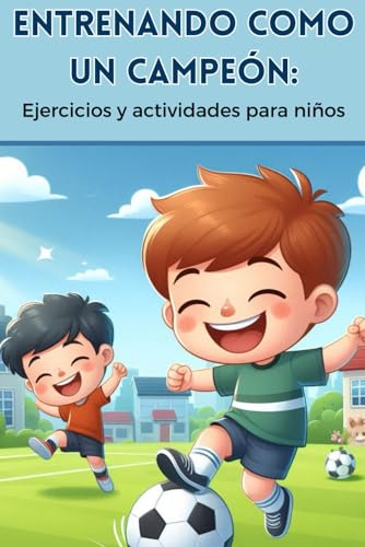 ENTRENANDO COMO UN CAMPEÓN. EJERCICIOS Y ACTIVIDADES FUTBOLÍSTICAS PARA NIÑOS.: Prepárate para convertirte en el héroe del campo de fútbol. von Independently published