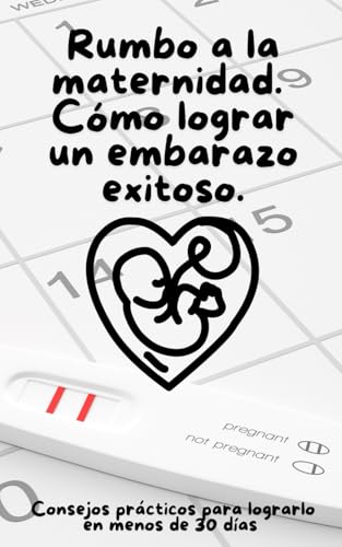 Rumbo a la maternidad. Cómo lograr un embarazo exitoso.: Trucos y consejos donde lograrás un embarazo en menos de 30 días. von Independently published