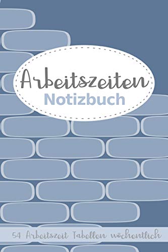 Arbeitszeiten Notizbuch 54 Arbeitszeit Tabellen wöchentlich: Arbeitszeittabellen und Platz für Notizen