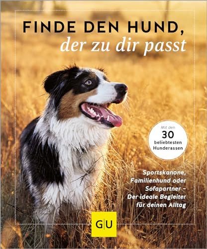 Finde den Hund, der zu dir passt: Sportskanone, Familienhund oder Sofapartner – Der ideale Begleiter für deinen Alltag. Mit den 30 beliebtesten Hunderassen (GU Mensch-Hund-Beziehung)
