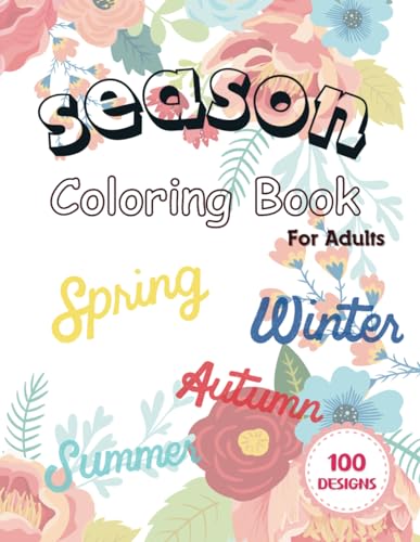 Season coloring book for adults: Four Seasons Magic: 100 Coloring Scenes for Adults—Spring Flowers, Summer Beaches, Autumn Leaves, Winter Snowscapes. Enhance creativity and relieve stress von Independently published