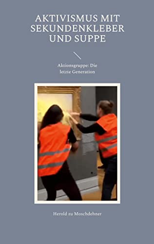Aktivismus mit Sekundenkleber und Suppe: Aktionsgruppe: Die letzte Generation von Books on Demand
