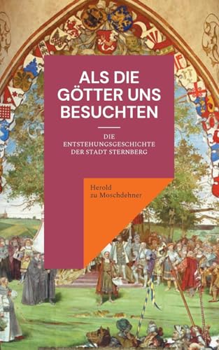 Als die Götter uns besuchten: Die Entstehungsgeschichte der Stadt Sternberg von Books on Demand