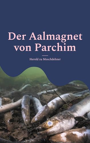 Der Aalmagnet von Parchim: Vom Wunderkind zum Geächteten von Books on Demand