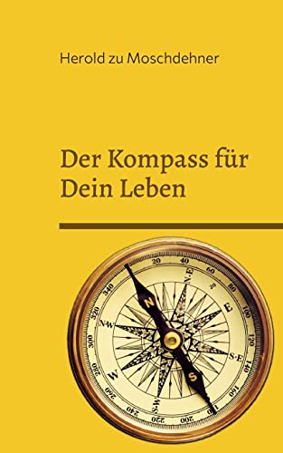Der Kompass für Dein Leben: Dieses Buch weist Dir den richtigen Weg von Books on Demand