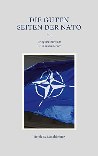 Die guten Seiten der NATO: Kriegstreiber oder Friedenssicherer? von Books on Demand