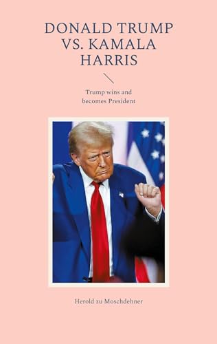 Donald Trump vs. Kamala Harris: Trump wins and becomes President von BoD – Books on Demand
