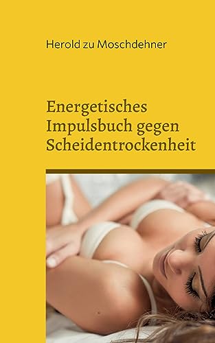 Energetisches Impulsbuch gegen Scheidentrockenheit: Sie brauchen kein Gleitgel oder Babyöl von Books on Demand