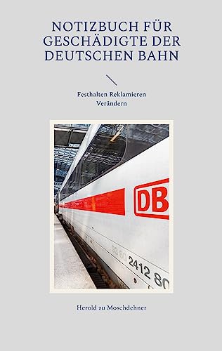 Notizbuch für Geschädigte der Deutschen Bahn: Festhalten Reklamieren Verändern