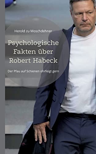 Psychologische Fakten über Robert Habeck: Der Pfau auf Schienen ohrfeigt gern