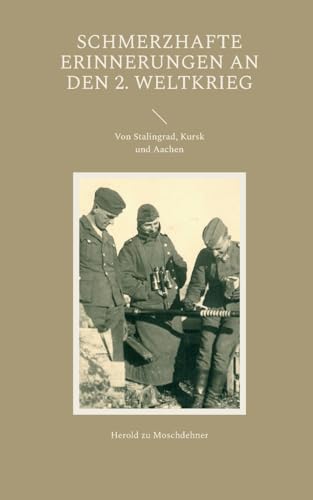 Schmerzhafte Erinnerungen an den 2. Weltkrieg: Von Stalingrad, Kursk und Aachen von BoD – Books on Demand
