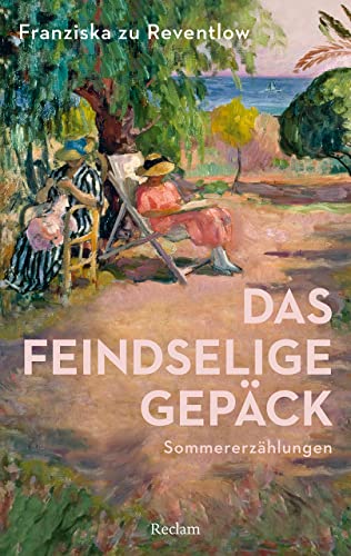 Das feindselige Gepäck. Sommererzählungen: zu Reventlow, Franziska – Deutsch-Lektüre, Deutsche Klassiker der Literatur – 14376 (Reclams Universal-Bibliothek)